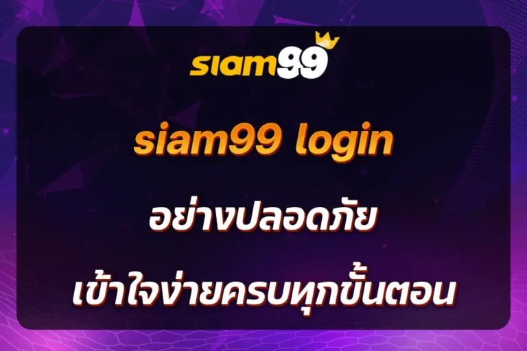siam99 login อย่างปลอดภัย เข้าใจง่ายครบทุกขั้นตอน