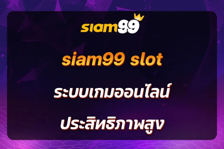 siam99 slot ระบบเกมออนไลน์ ประสิทธิภาพสูง
