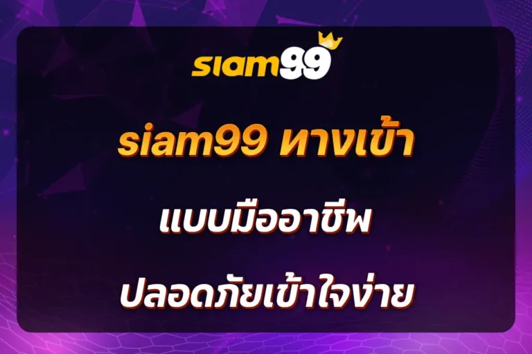 siam99 ทางเข้า แบบมืออาชีพ ปลอดภัยเข้าใจง่าย
